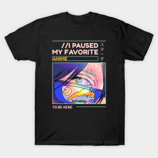 I paused my favorite anime to be here T-Shirt